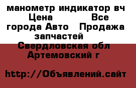 манометр индикатор вч › Цена ­ 1 000 - Все города Авто » Продажа запчастей   . Свердловская обл.,Артемовский г.